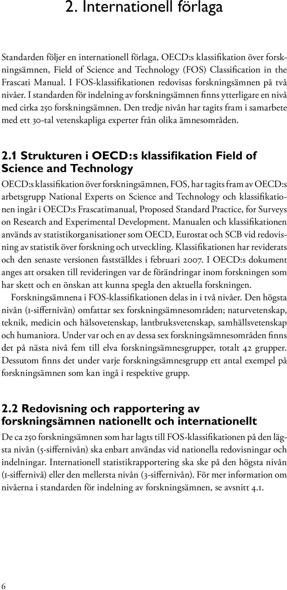 Den tredje nivån har tagits fram i samarbete med ett 30-tal vetenskapliga experter från olika ämnesområden. 2.