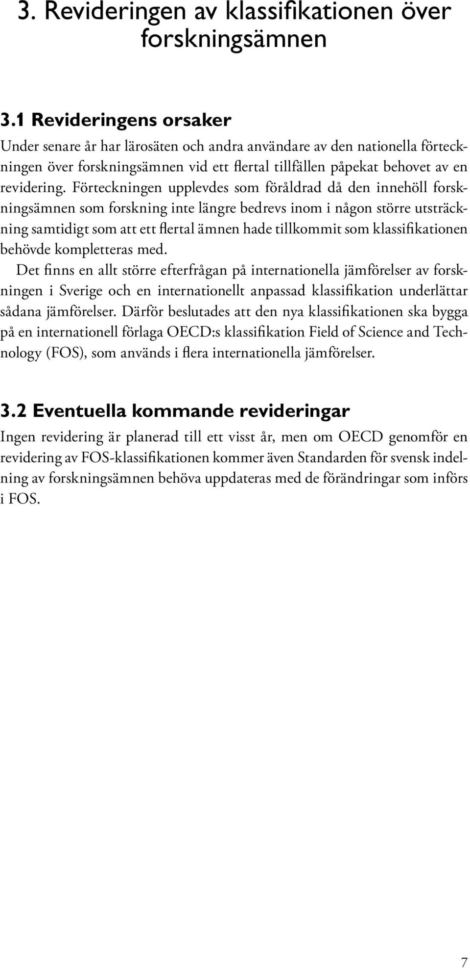 Förteckningen upplevdes som föråldrad då den innehöll forskningsämnen som forskning inte längre bedrevs inom i någon större utsträckning samtidigt som att ett flertal ämnen hade tillkommit som