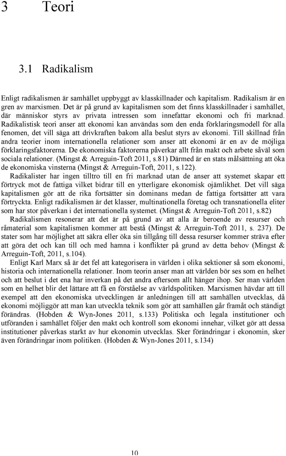 Radikalistisk teori anser att ekonomi kan användas som den enda förklaringsmodell för alla fenomen, det vill säga att drivkraften bakom alla beslut styrs av ekonomi.