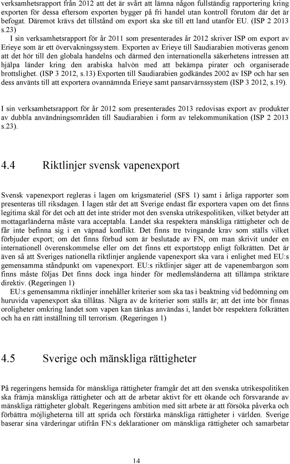 23) I sin verksamhetsrapport för år 2011 som presenterades år 2012 skriver ISP om export av Erieye som är ett övervakningssystem.