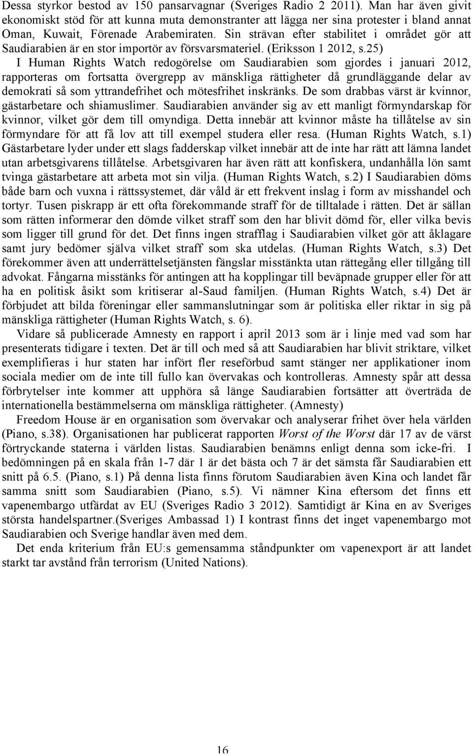 Sin strävan efter stabilitet i området gör att Saudiarabien är en stor importör av försvarsmateriel. (Eriksson 1 2012, s.