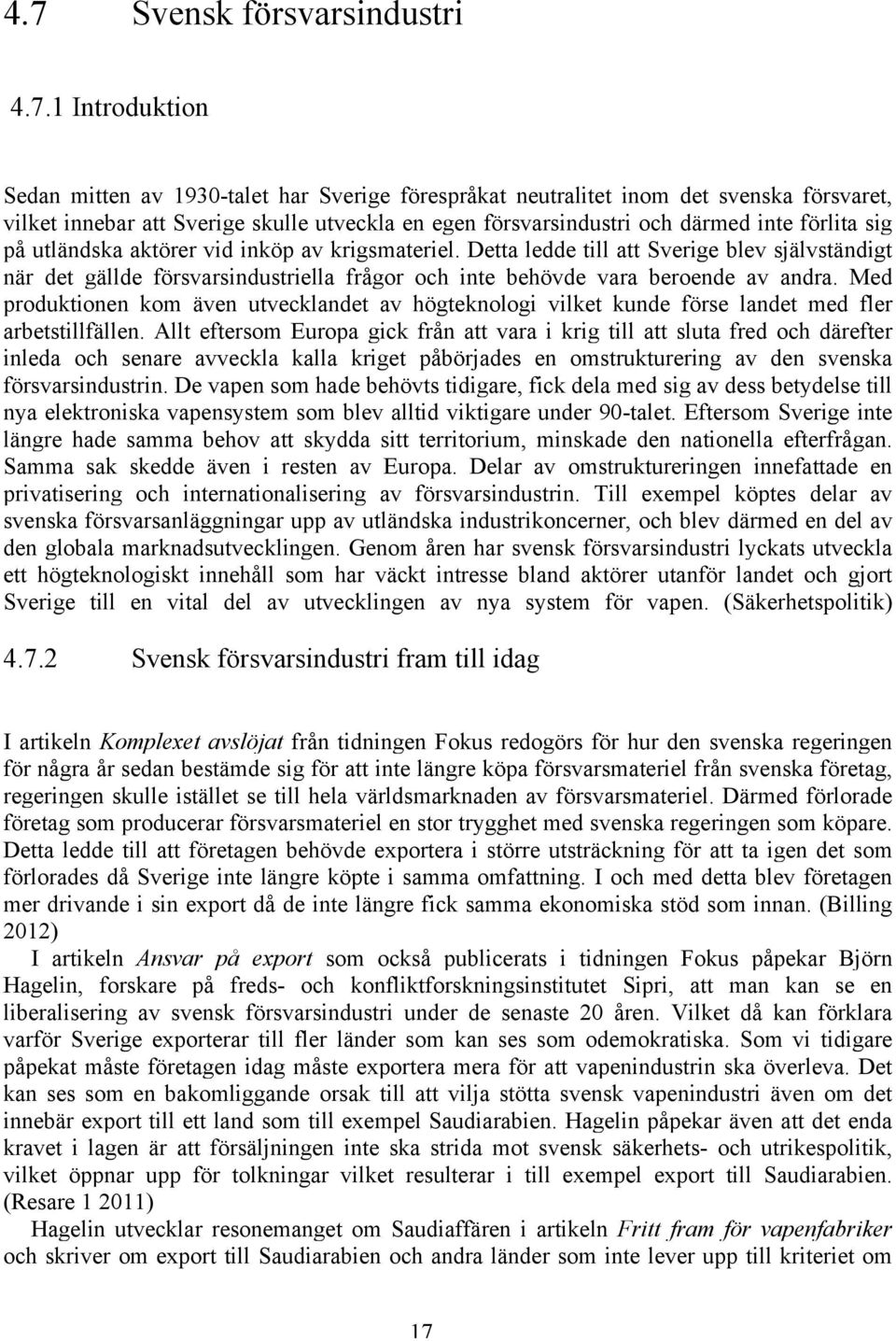 Detta ledde till att Sverige blev självständigt när det gällde försvarsindustriella frågor och inte behövde vara beroende av andra.