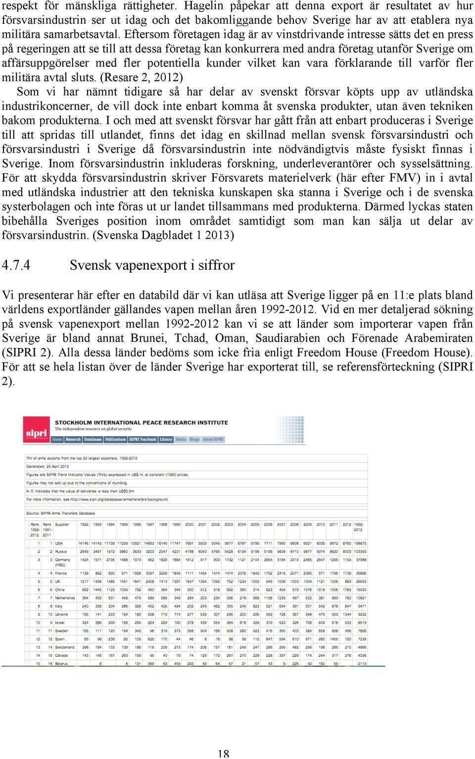 Eftersom företagen idag är av vinstdrivande intresse sätts det en press på regeringen att se till att dessa företag kan konkurrera med andra företag utanför Sverige om affärsuppgörelser med fler