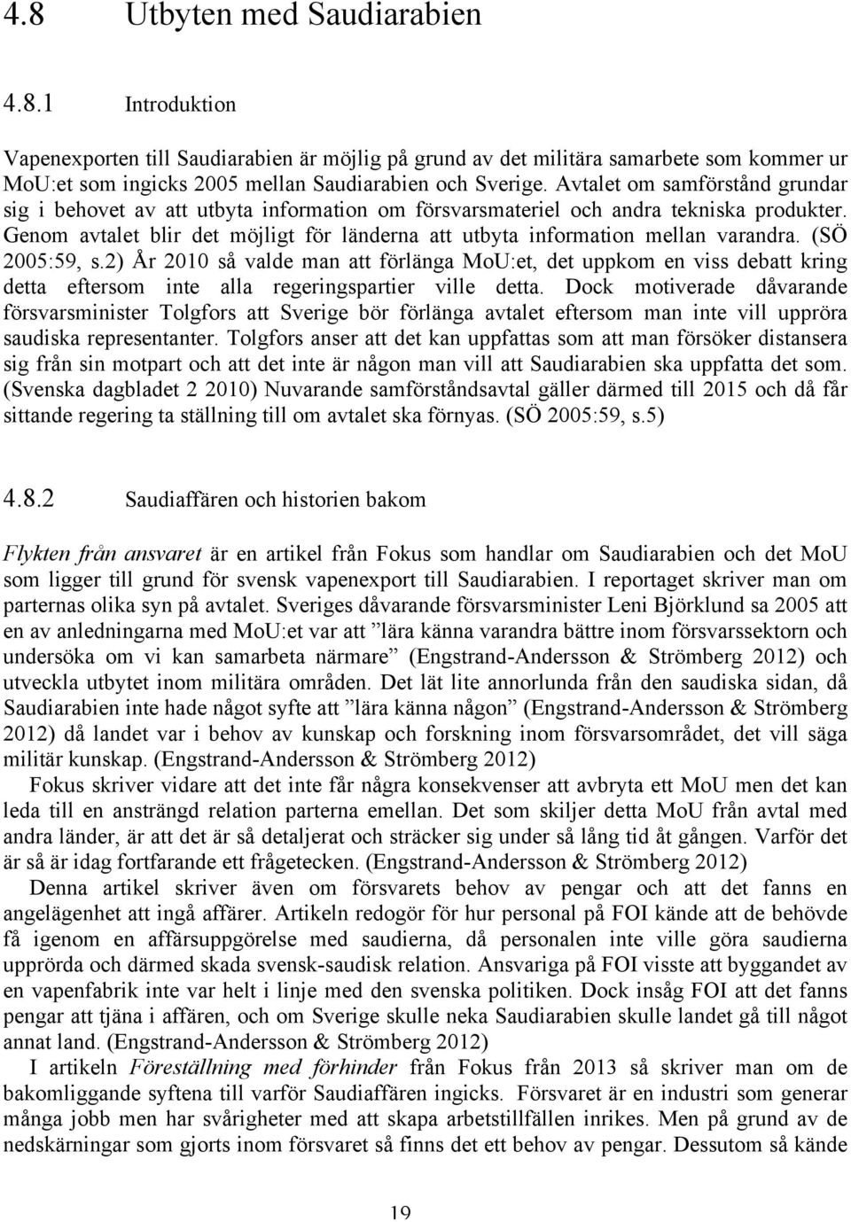 Genom avtalet blir det möjligt för länderna att utbyta information mellan varandra. (SÖ 2005:59, s.