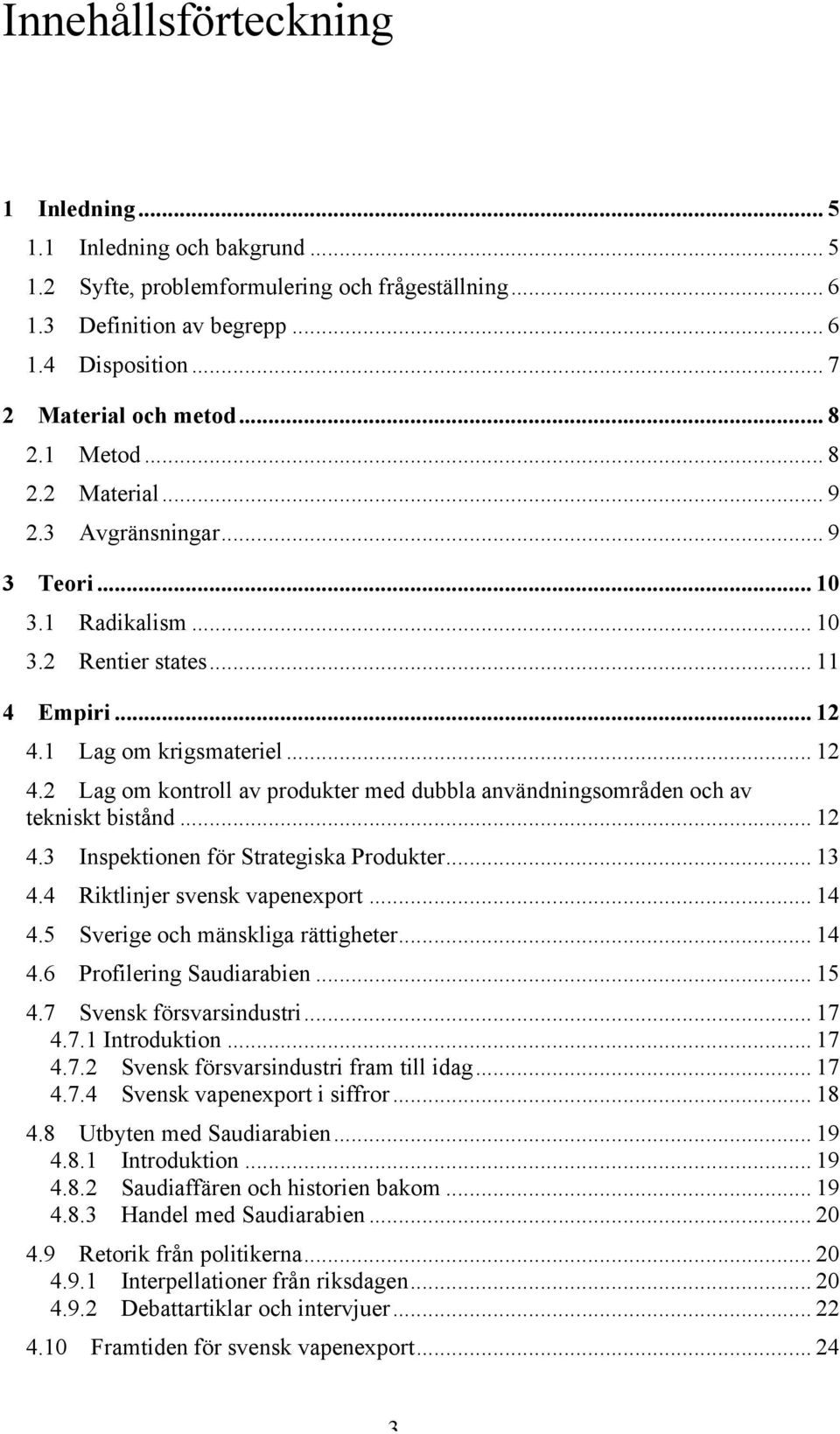 1 Lag om krigsmateriel... 12 4.2 Lag om kontroll av produkter med dubbla användningsområden och av tekniskt bistånd... 12 4.3 Inspektionen för Strategiska Produkter... 13 4.