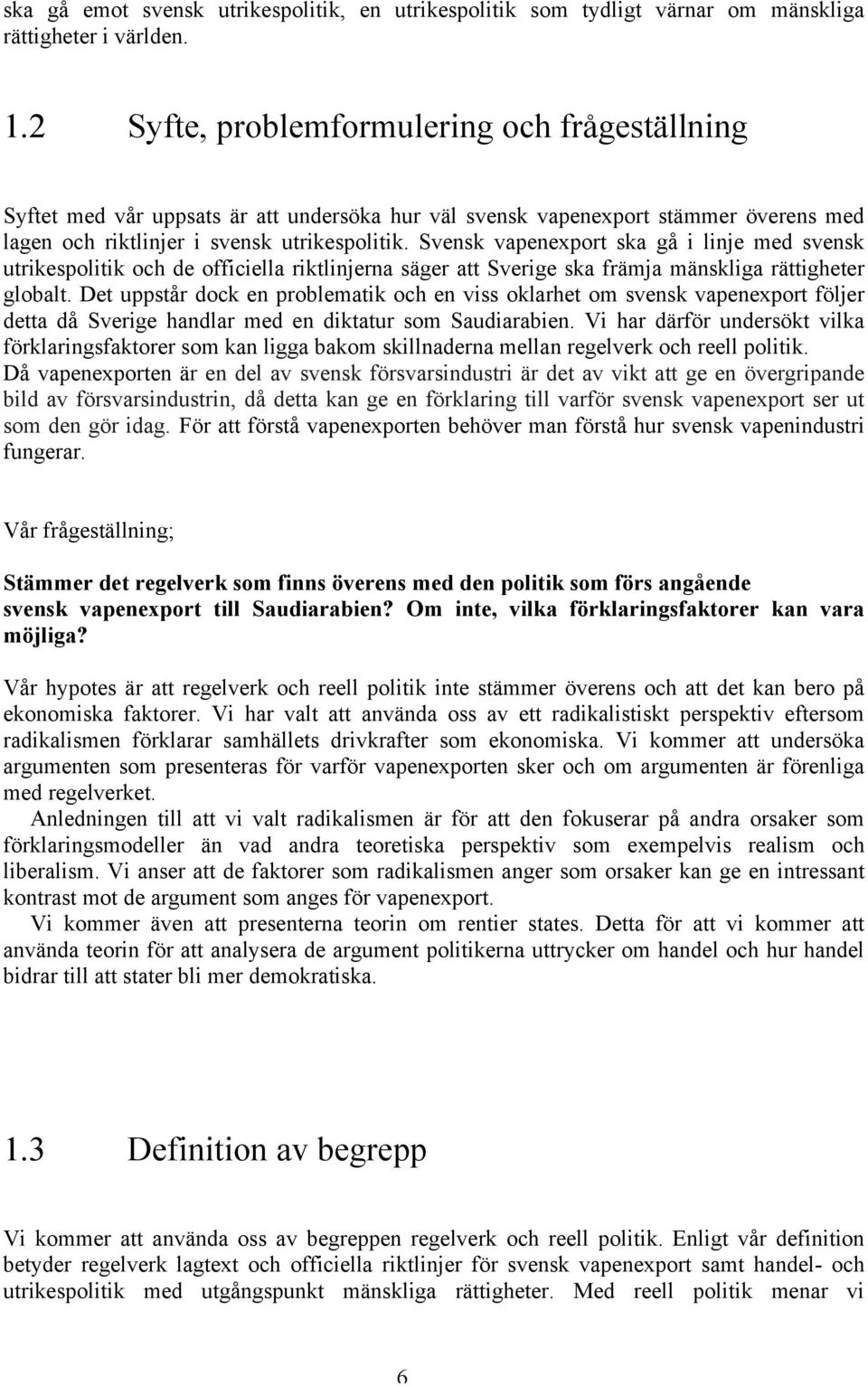 Svensk vapenexport ska gå i linje med svensk utrikespolitik och de officiella riktlinjerna säger att Sverige ska främja mänskliga rättigheter globalt.