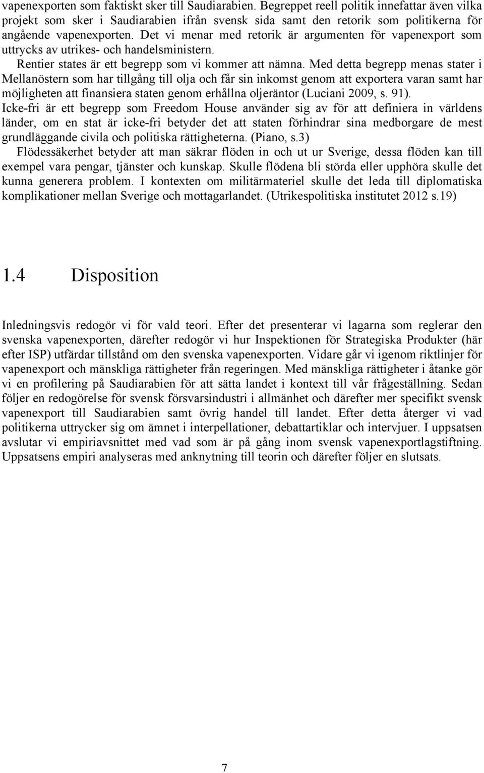 Det vi menar med retorik är argumenten för vapenexport som uttrycks av utrikes- och handelsministern. Rentier states är ett begrepp som vi kommer att nämna.