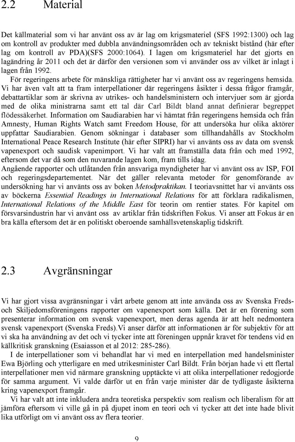 För regeringens arbete för mänskliga rättigheter har vi använt oss av regeringens hemsida.