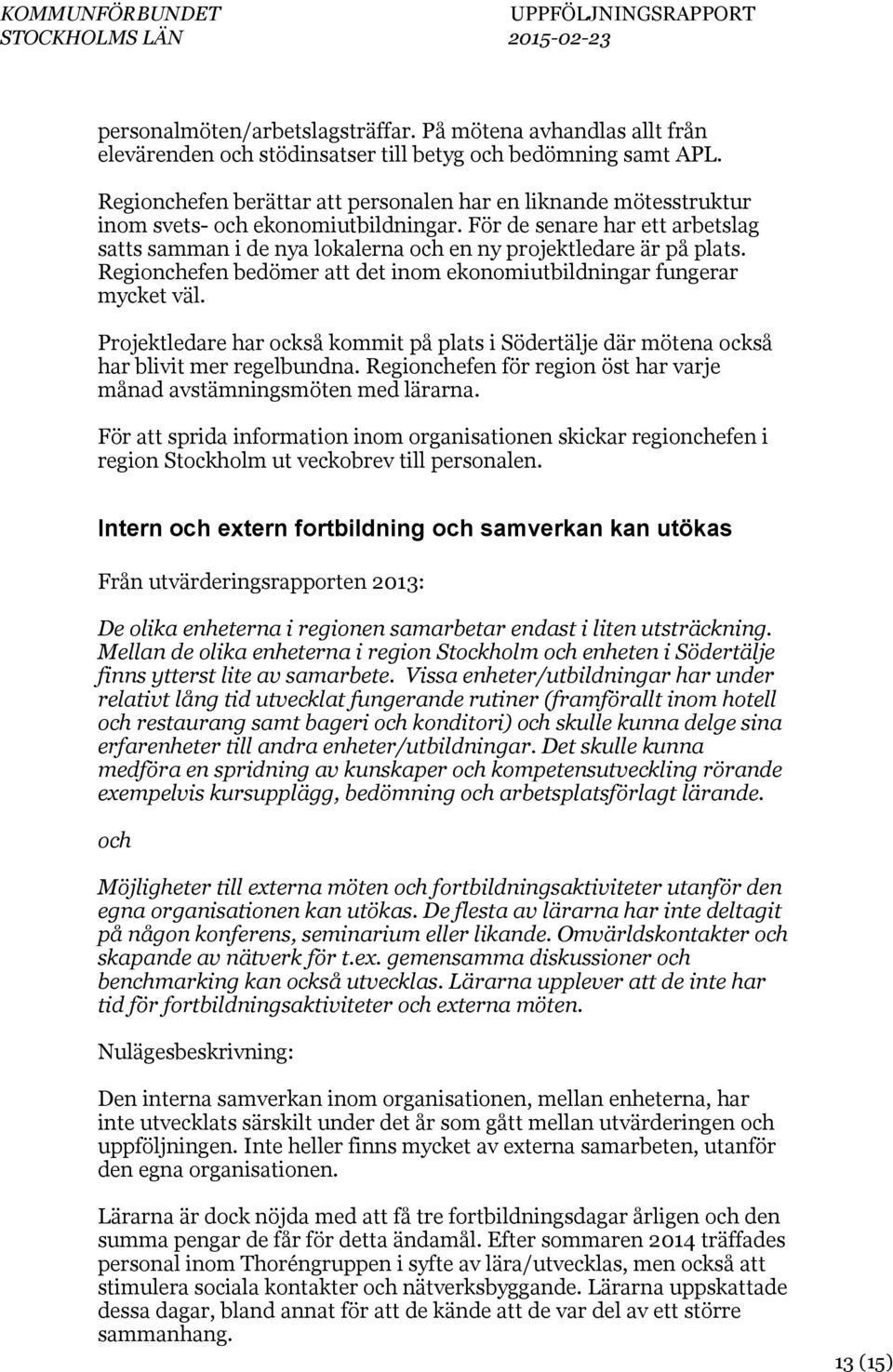 För de senare har ett arbetslag satts samman i de nya lokalerna och en ny projektledare är på plats. Regionchefen bedömer att det inom ekonomiutbildningar fungerar mycket väl.