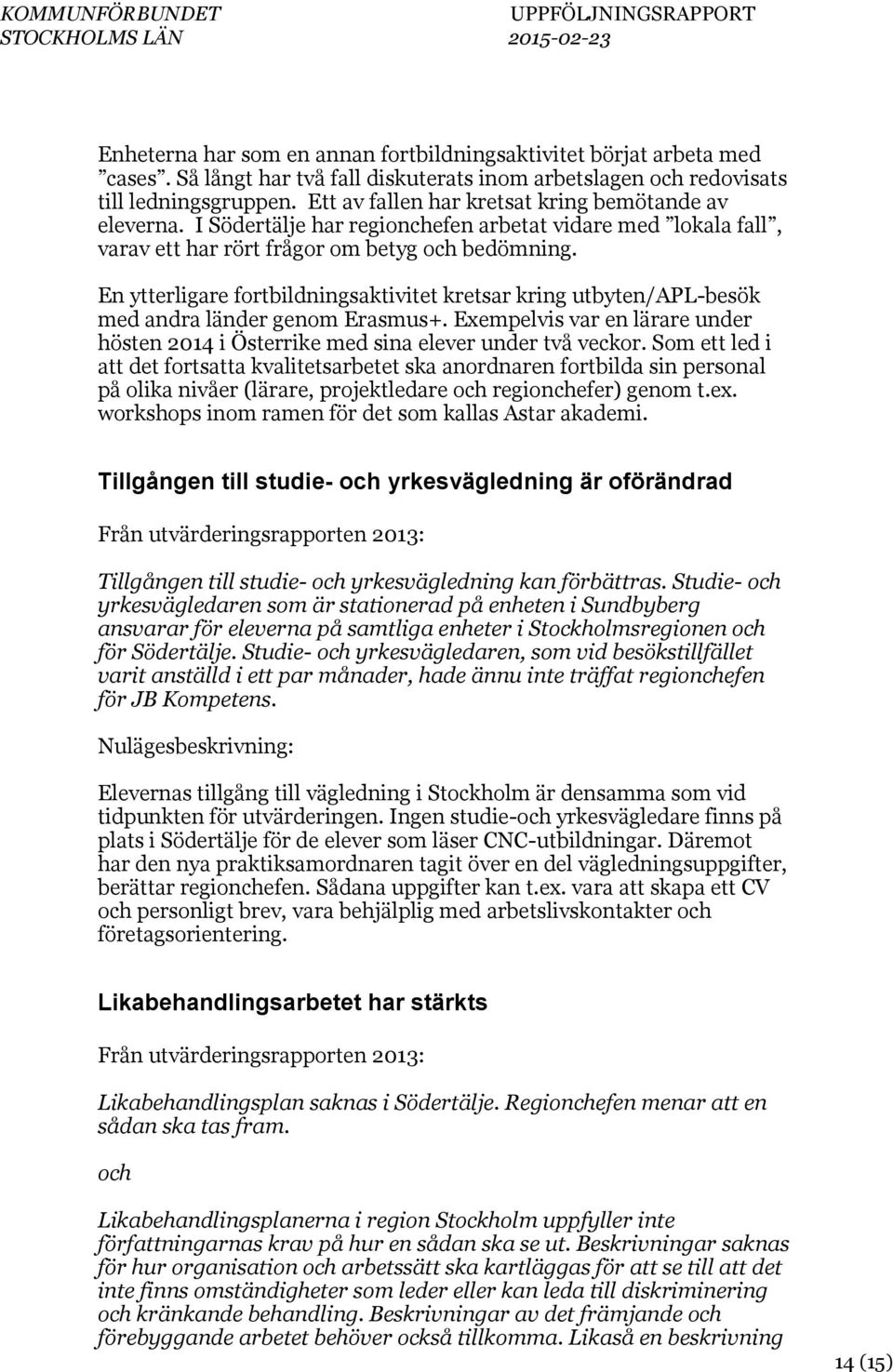 En ytterligare fortbildningsaktivitet kretsar kring utbyten/apl-besök med andra länder genom Erasmus+. Exempelvis var en lärare under hösten 2014 i Österrike med sina elever under två veckor.