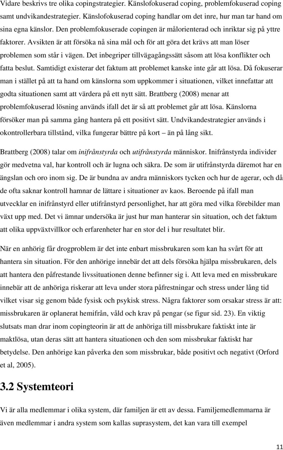 Avsikten är att försöka nå sina mål och för att göra det krävs att man löser problemen som står i vägen. Det inbegriper tillvägagångssätt såsom att lösa konflikter och fatta beslut.