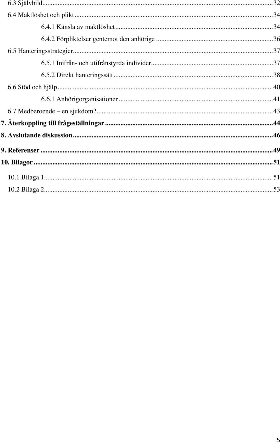 6 Stöd och hjälp... 40 6.6.1 Anhörigorganisationer... 41 6.7 Medberoende en sjukdom?... 43 7.