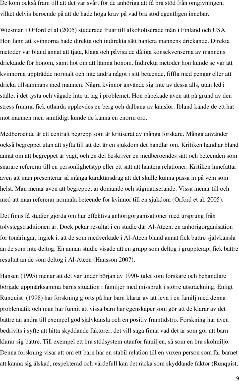 Direkta metoder var bland annat att tjata, klaga och påvisa de dåliga konsekvenserna av mannens drickande för honom, samt hot om att lämna honom.