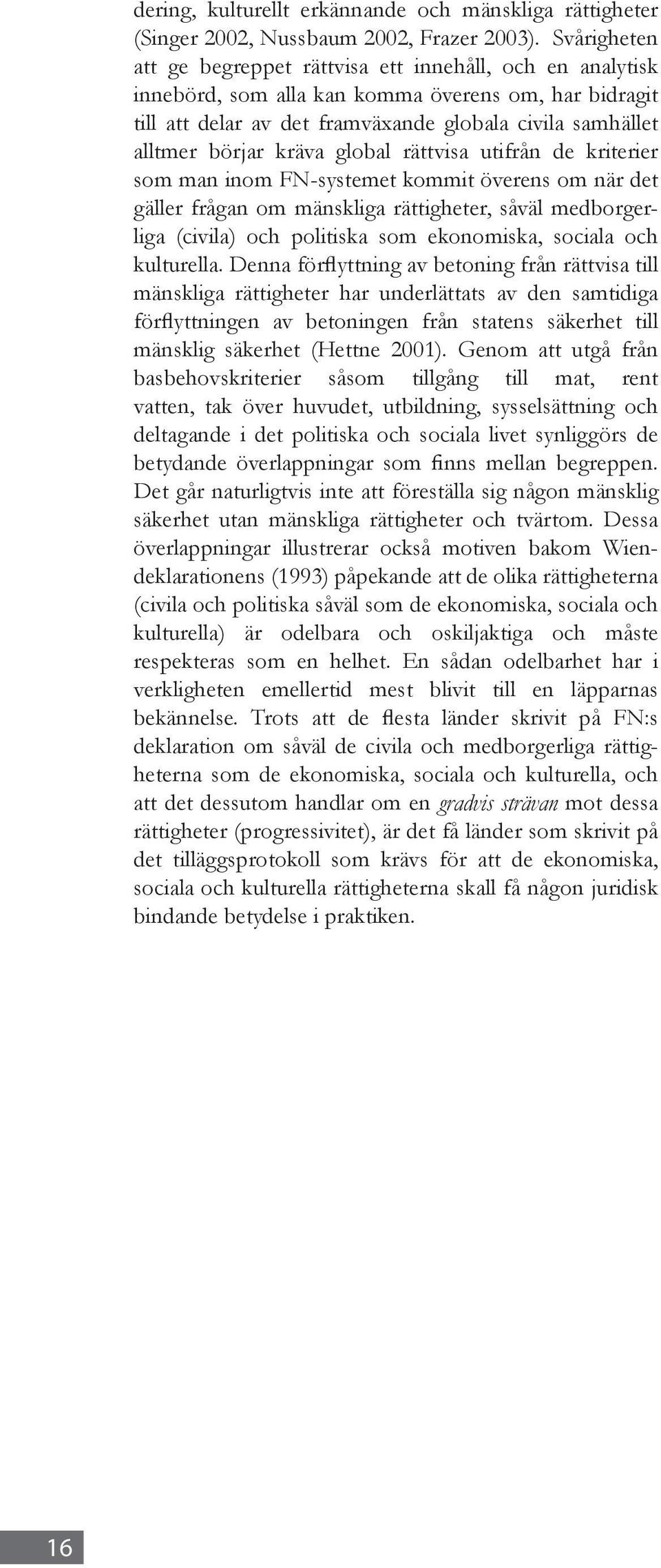 kräva global rättvisa utifrån de kriterier som man inom FN-systemet kommit överens om när det gäller frågan om mänskliga rättigheter, såväl medborgerliga (civila) och politiska som ekonomiska,