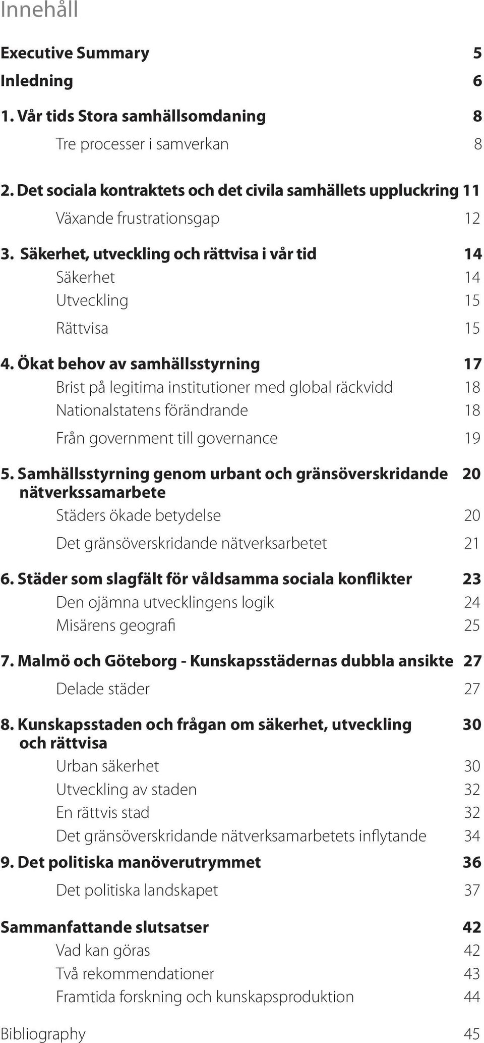 Ökat behov av samhällsstyrning 17 Brist på legitima institutioner med global räckvidd 18 Nationalstatens förändrande 18 Från government till governance 19 5.