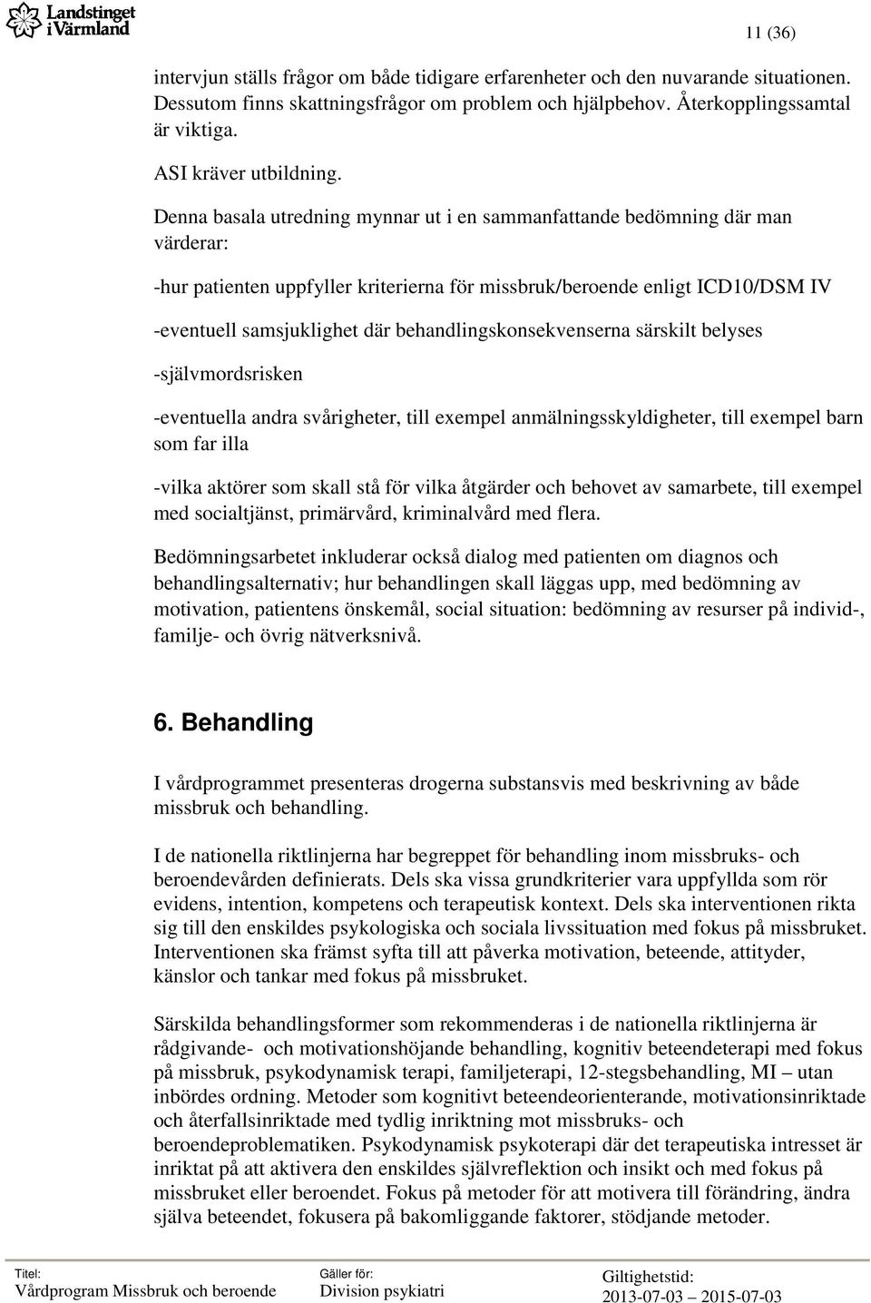 Denna basala utredning mynnar ut i en sammanfattande bedömning där man värderar: -hur patienten uppfyller kriterierna för missbruk/beroende enligt ICD10/DSM IV -eventuell samsjuklighet där