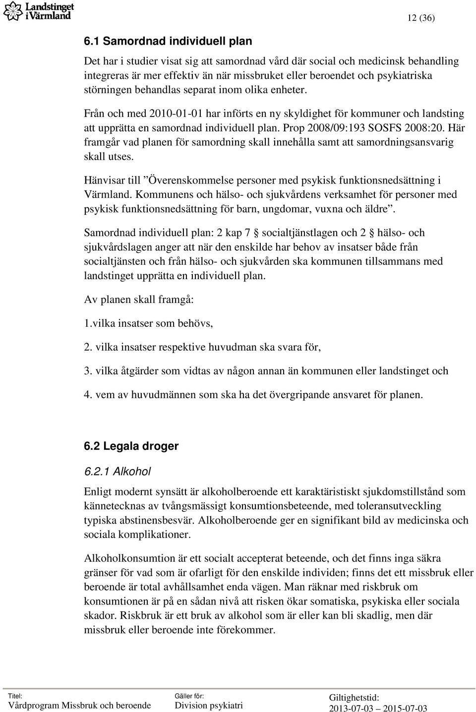 Prop 2008/09:193 SOSFS 2008:20. Här framgår vad planen för samordning skall innehålla samt att samordningsansvarig skall utses.