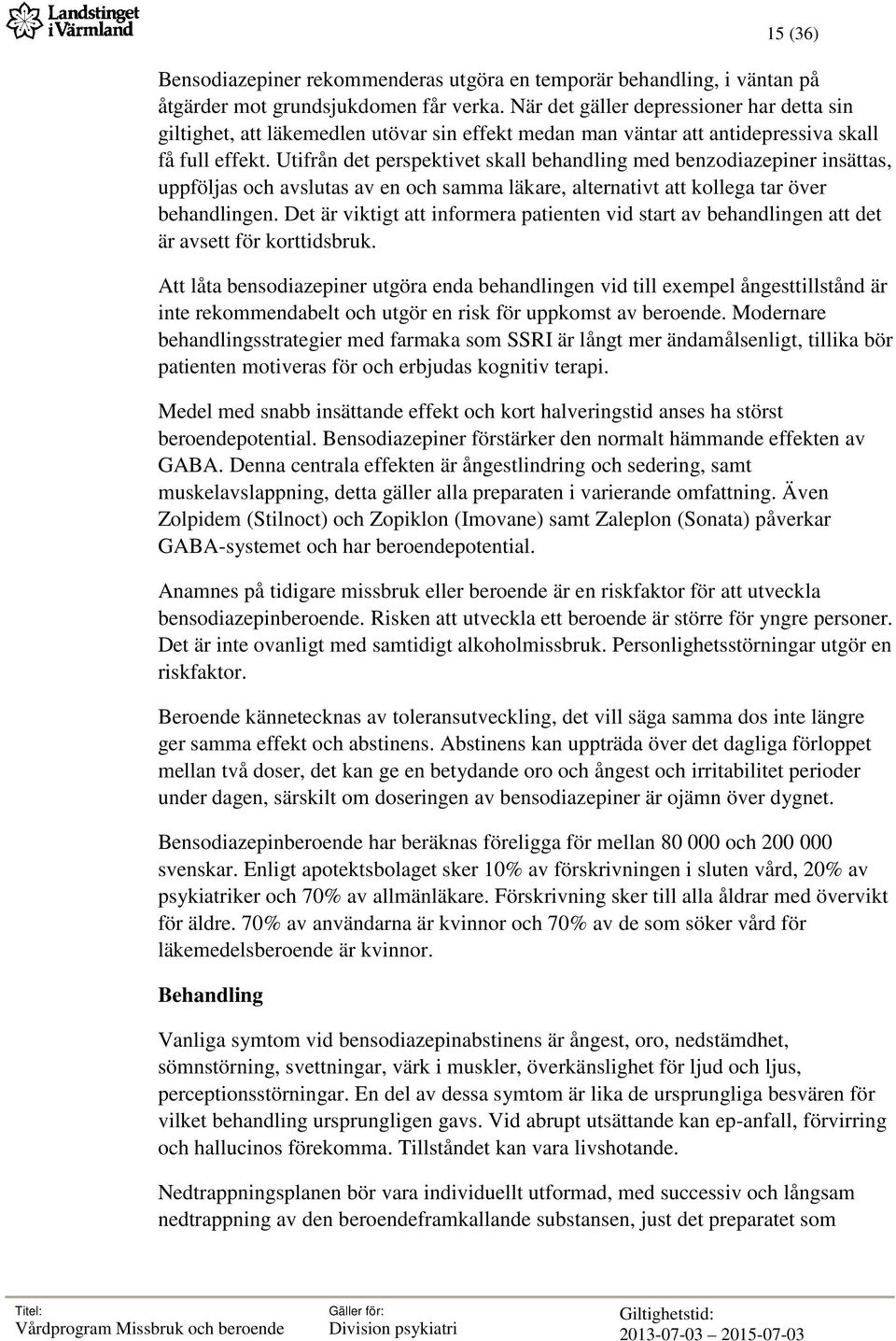 Utifrån det perspektivet skall behandling med benzodiazepiner insättas, uppföljas och avslutas av en och samma läkare, alternativt att kollega tar över behandlingen.