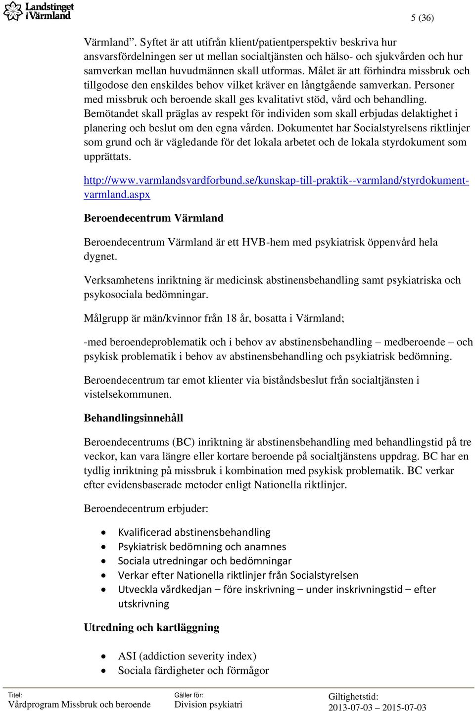 Målet är att förhindra missbruk och tillgodose den enskildes behov vilket kräver en långtgående samverkan. Personer med missbruk och beroende skall ges kvalitativt stöd, vård och behandling.