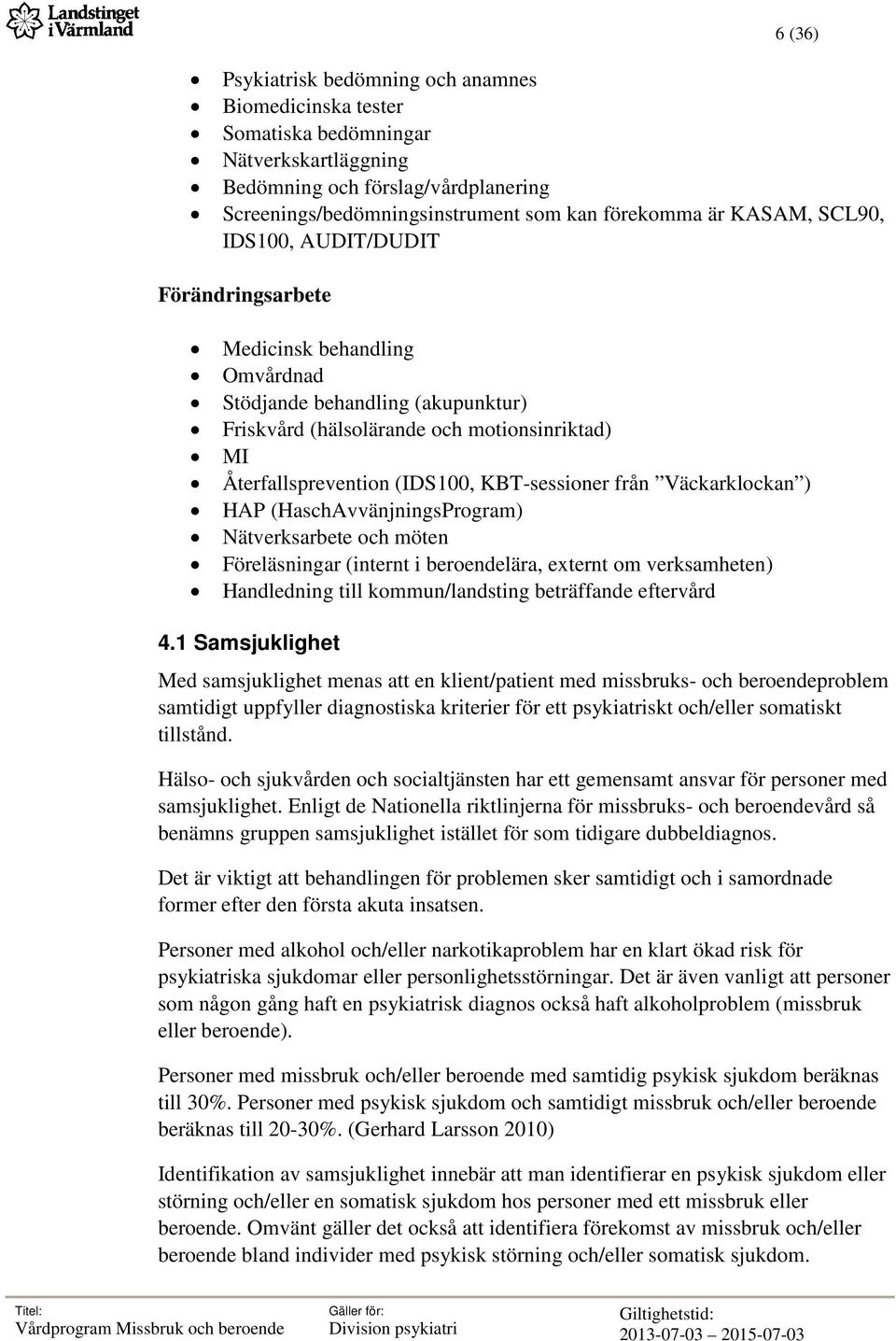 KBT-sessioner från Väckarklockan ) HAP (HaschAvvänjningsProgram) Nätverksarbete och möten Föreläsningar (internt i beroendelära, externt om verksamheten) Handledning till kommun/landsting beträffande