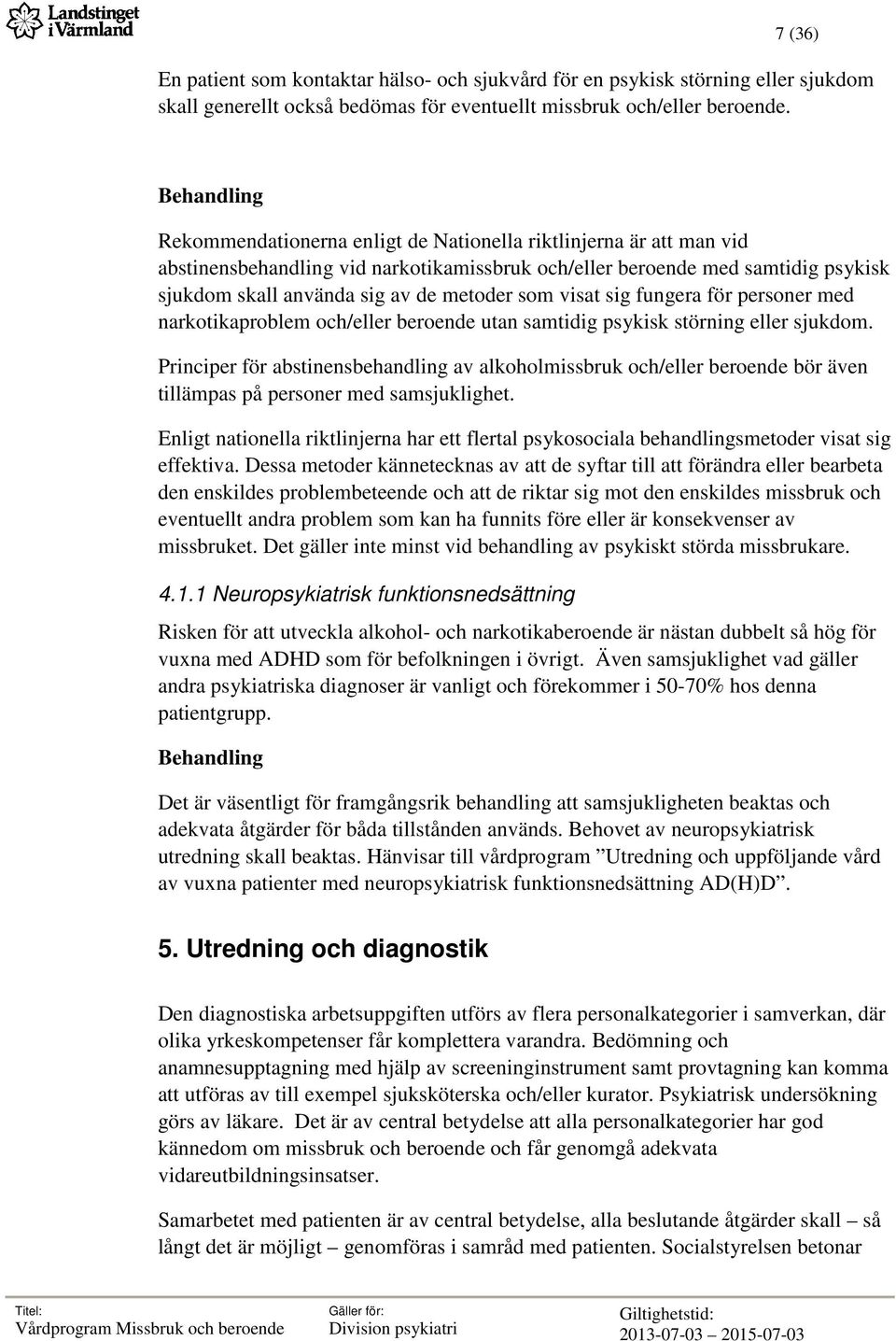 metoder som visat sig fungera för personer med narkotikaproblem och/eller beroende utan samtidig psykisk störning eller sjukdom.