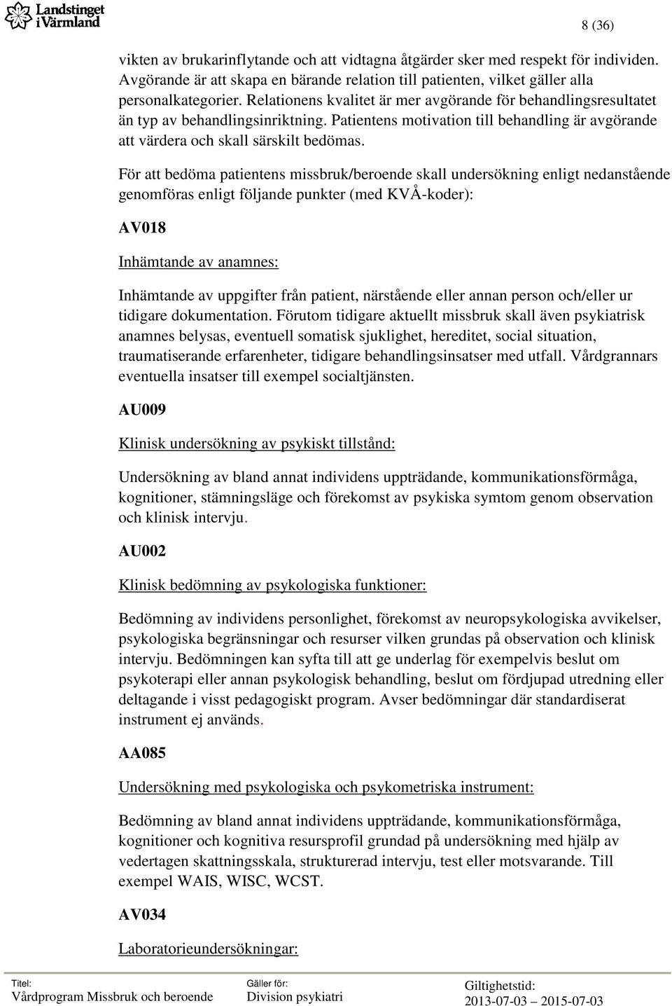 För att bedöma patientens missbruk/beroende skall undersökning enligt nedanstående genomföras enligt följande punkter (med KVÅ-koder): AV018 Inhämtande av anamnes: Inhämtande av uppgifter från