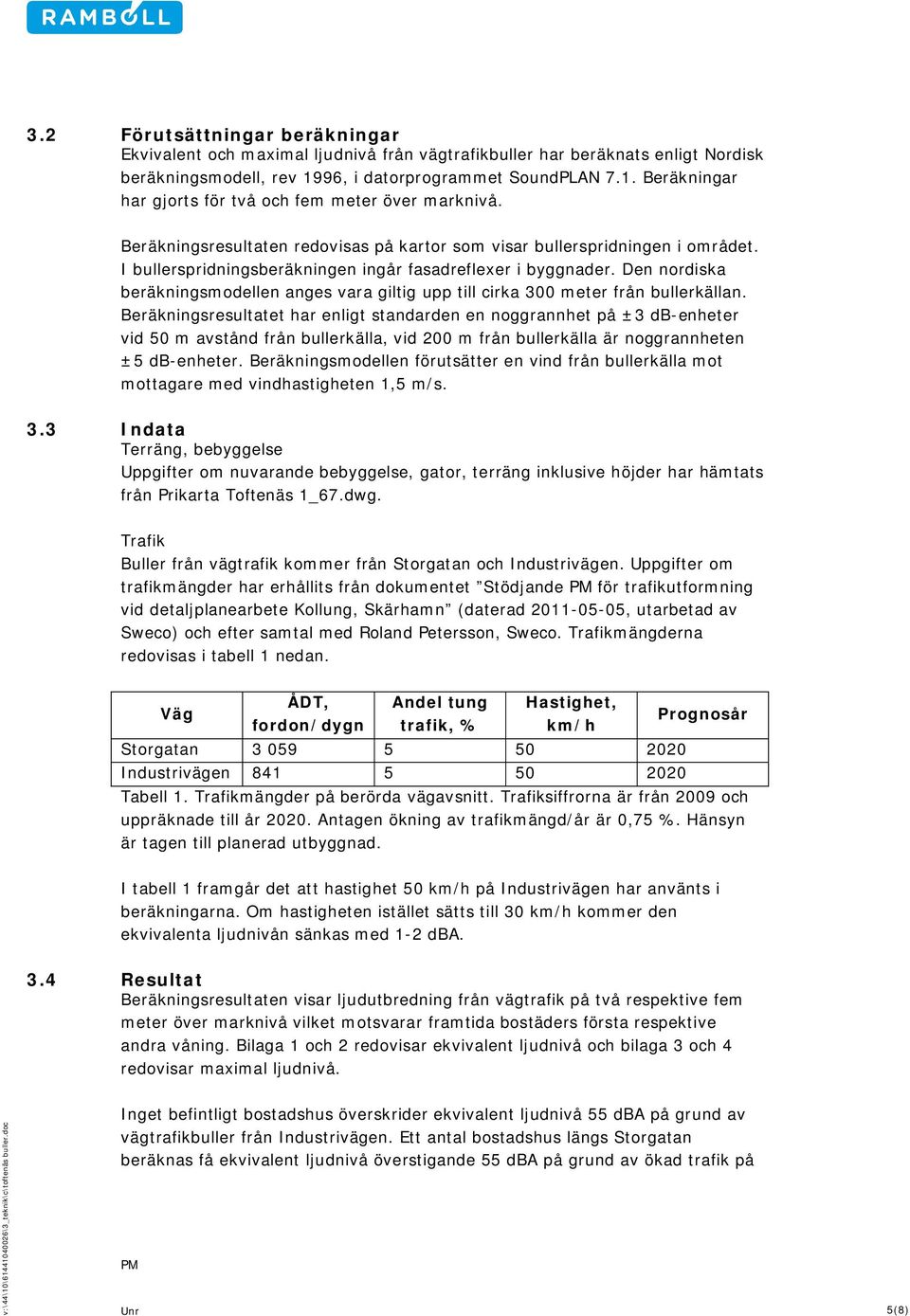 Den nordiska beräkningsmodellen anges vara giltig upp till cirka 300 meter från bullerkällan.