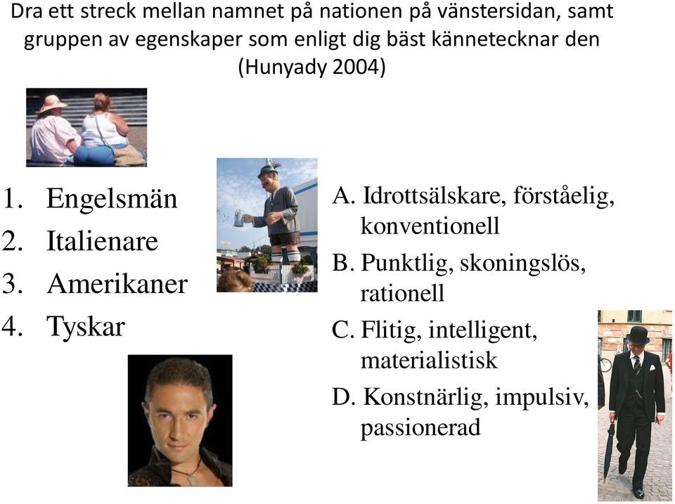 Amerikaner 4. Tyskar A. Idrottsälskare, förståelig, konventionell B.