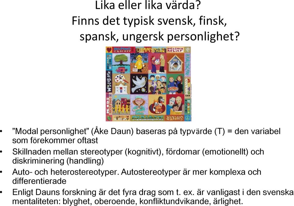 (kognitivt), fördomar (emotionellt) och diskriminering (handling) Auto- och heterostereotyper.