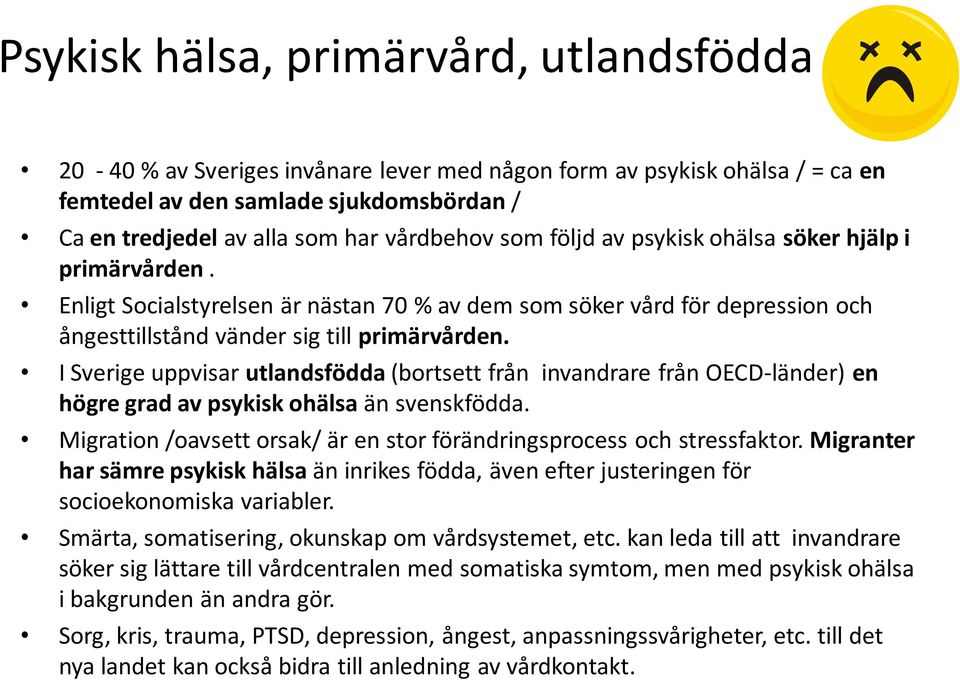 I Sverige uppvisar utlandsfödda (bortsett från invandrare från OECD-länder) en högre grad av psykisk ohälsa än svenskfödda. Migration /oavsett orsak/ är en stor förändringsprocess och stressfaktor.