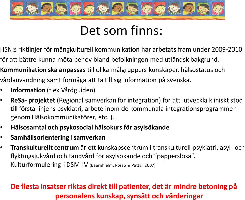 Information (t ex Vårdguiden) ReSa- projektet (Regional samverkan för integration) för att utveckla kliniskt stöd till första linjens psykiatri, arbete inom de kommunala integrationsprogrammen genom