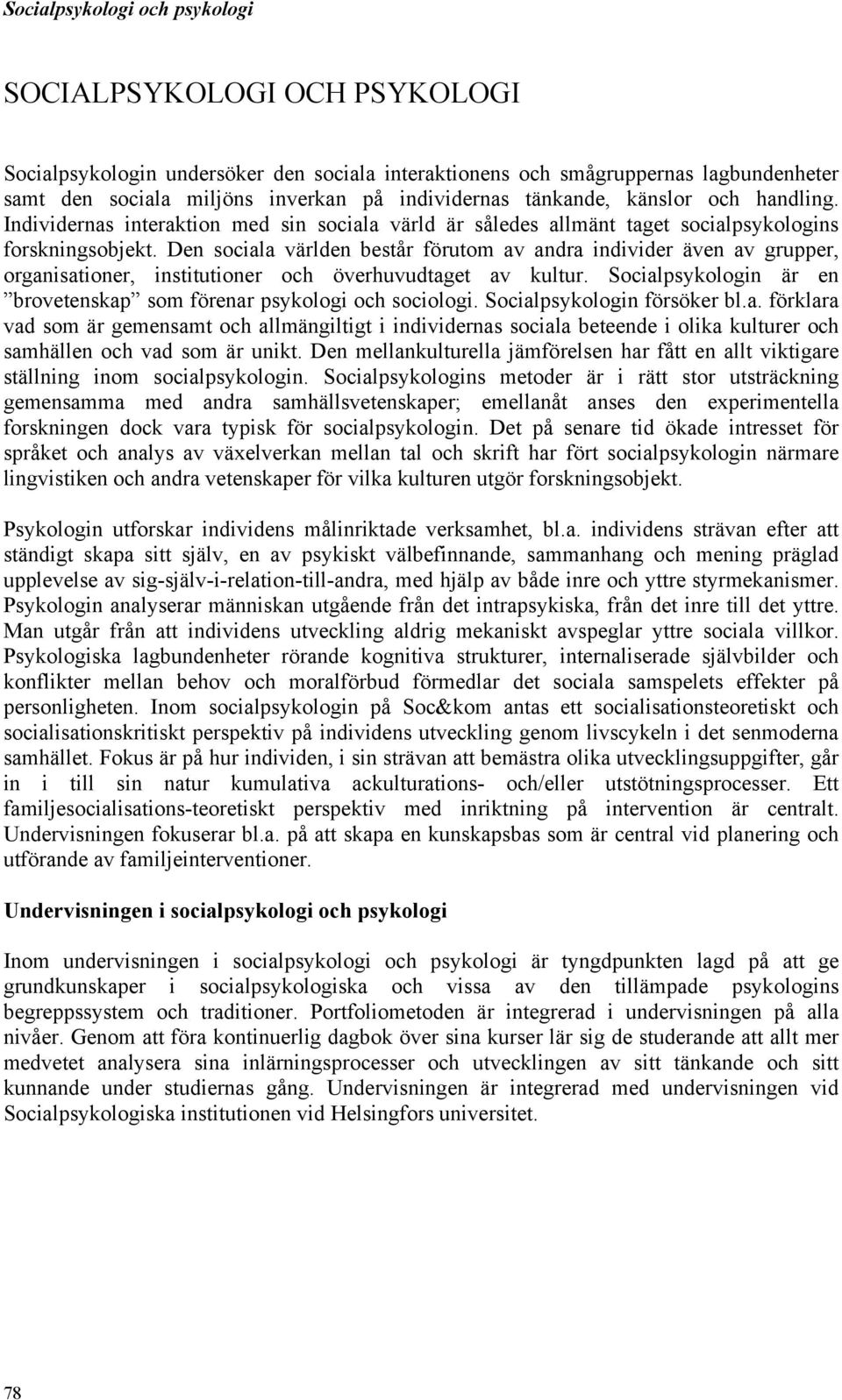 Den sociala världen består förutom av andra individer även av grupper, organisationer, institutioner och överhuvudtaget av kultur.