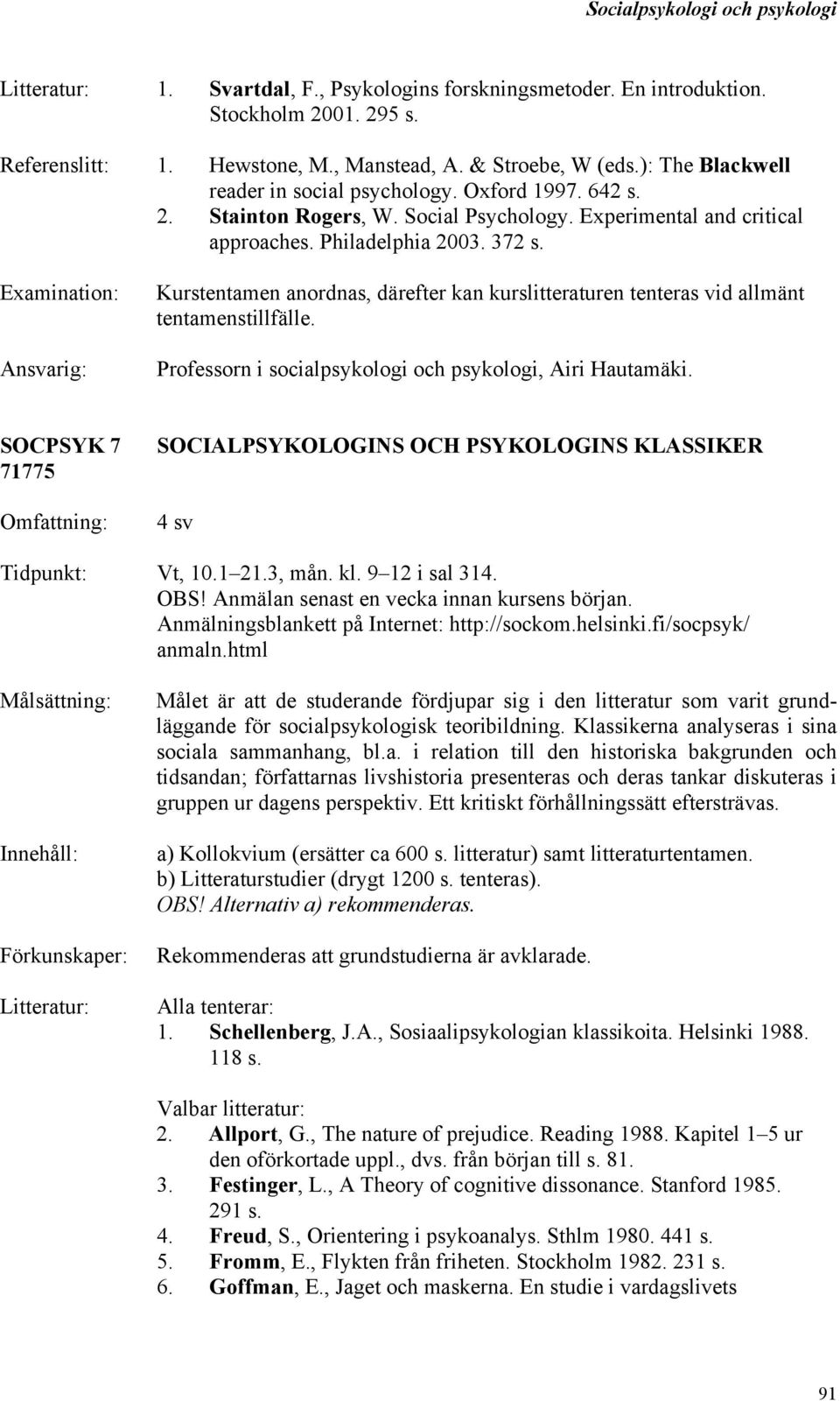 Kurstentamen anordnas, därefter kan kurslitteraturen tenteras vid allmänt tentamenstillfälle. Professorn i socialpsykologi och psykologi, Airi Hautamäki.