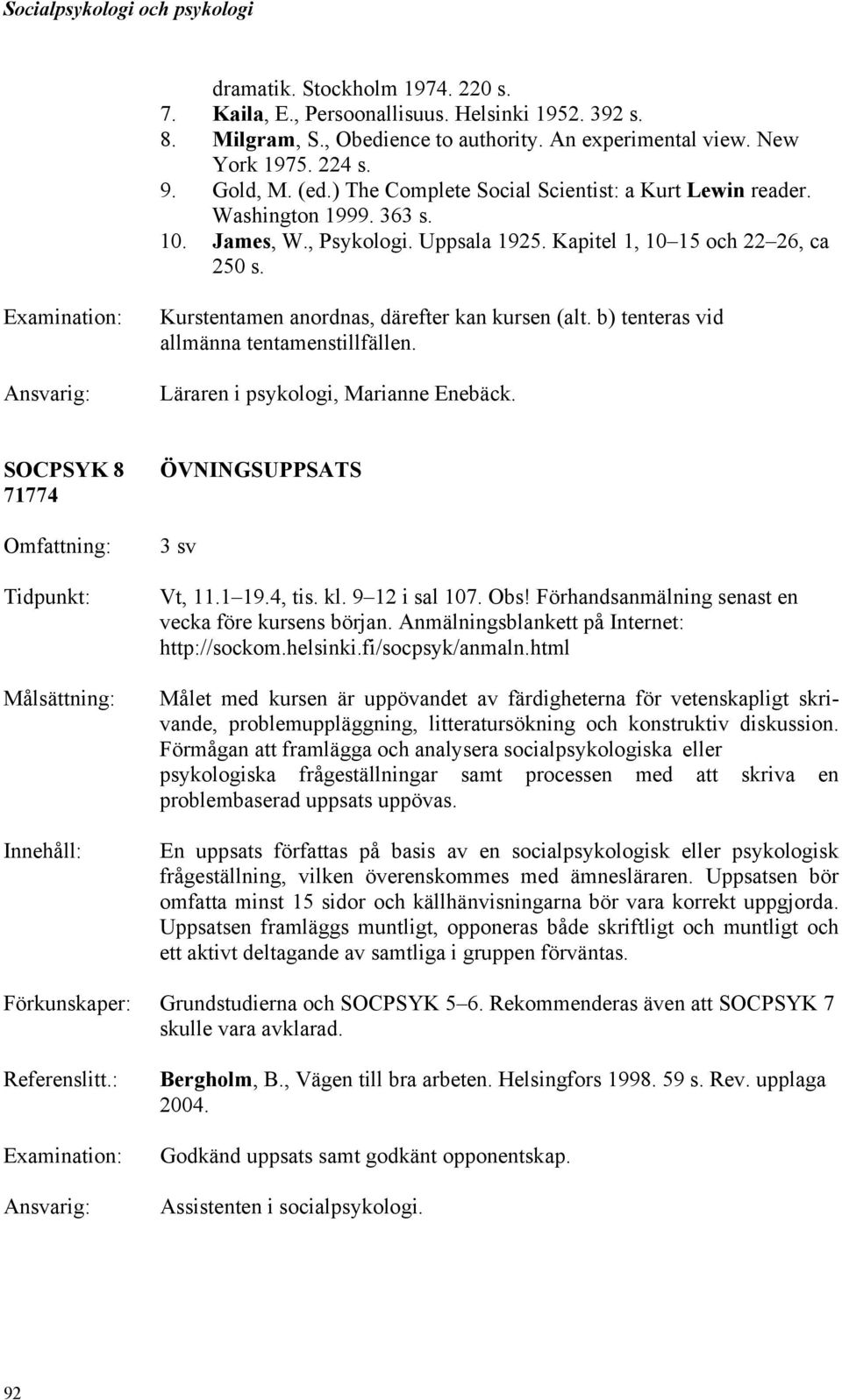 Kurstentamen anordnas, därefter kan kursen (alt. b) tenteras vid allmänna tentamenstillfällen. Läraren i psykologi, Marianne Enebäck. SOCPSYK 8 71774 Tidpunkt: ÖVNINGSUPPSATS 3 sv Vt, 11.1 19.4, tis.