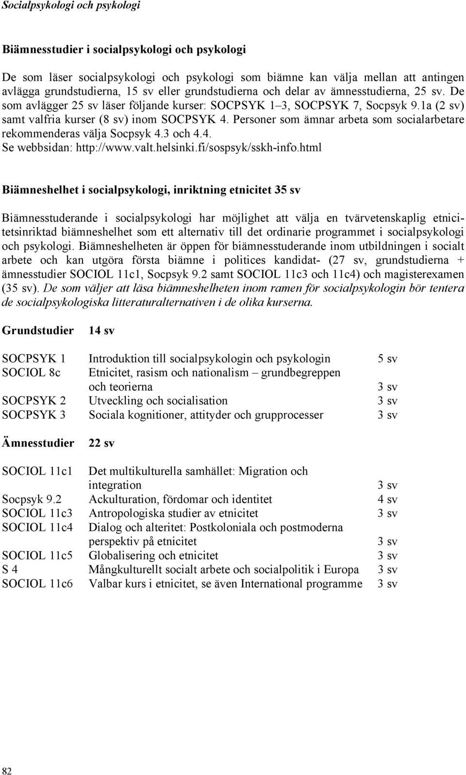 Personer som ämnar arbeta som socialarbetare rekommenderas välja Socpsyk 4.3 och 4.4. Se webbsidan: http://www.valt.helsinki.fi/sospsyk/sskh-info.