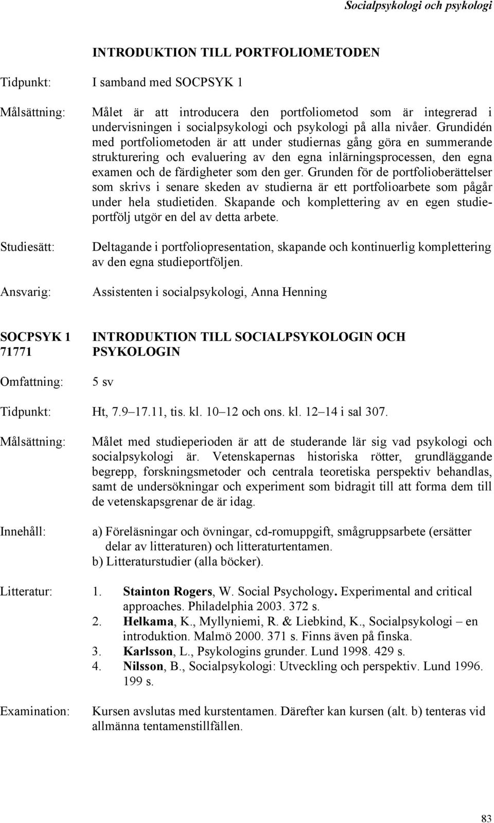 Grunden för de portfolioberättelser som skrivs i senare skeden av studierna är ett portfolioarbete som pågår under hela studietiden.