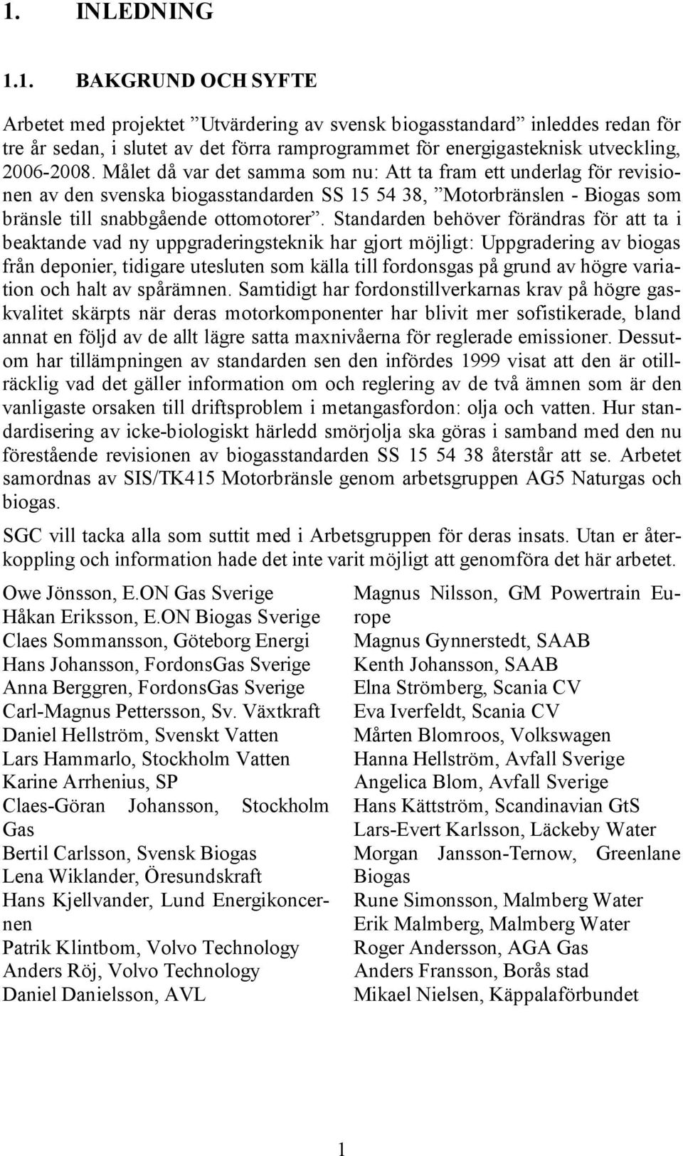 Standarden behöver förändras för att ta i beaktande vad ny uppgraderingsteknik har gjort möjligt: Uppgradering av biogas från deponier, tidigare utesluten som källa till fordonsgas på grund av högre