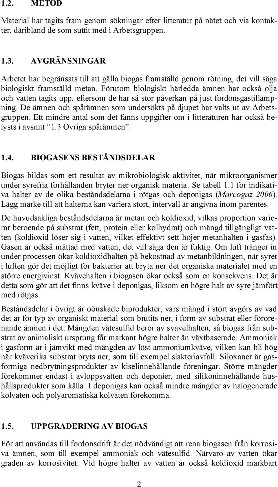 Förutom biologiskt härledda ämnen har också olja och vatten tagits upp, eftersom de har så stor påverkan på just fordonsgastillämpning.