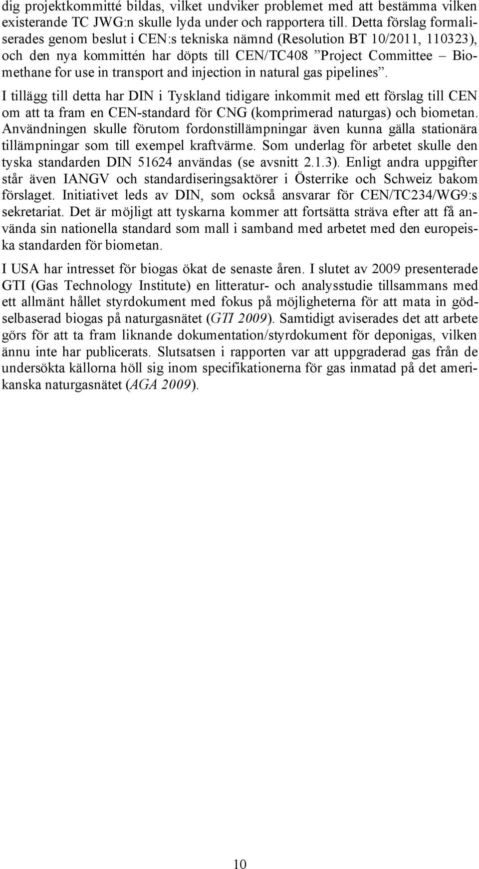 injection in natural gas pipelines. I tillägg till detta har DIN i Tyskland tidigare inkommit med ett förslag till CEN om att ta fram en CEN-standard för CNG (komprimerad naturgas) och biometan.