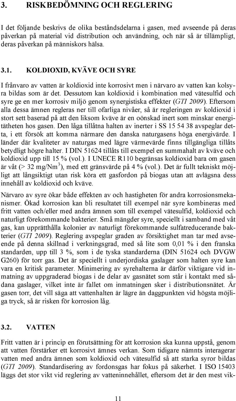 Dessutom kan koldioxid i kombination med vätesulfid och syre ge en mer korrosiv miljö genom synergistiska effekter (GTI 2009).