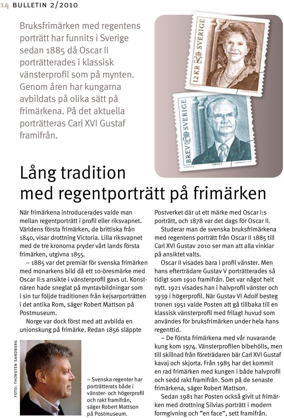 foto: thorsten sandberg Lång tradition med regentporträtt på frimärken När frimärkena introducerades valde man mellan regentporträtt i profil eller riksvapnet.