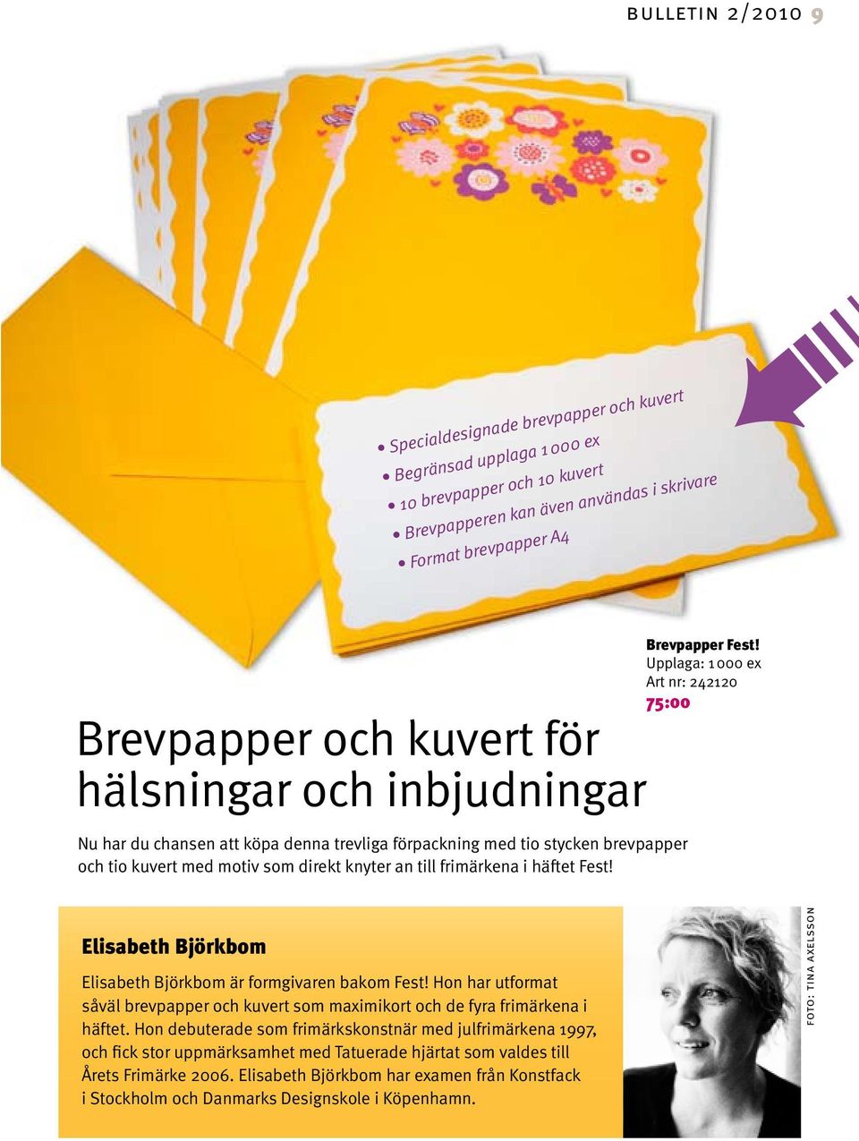 Brevpapper Fest! Upplaga: 1 000 ex Art nr: 242120 75:00 Elisabeth Björkbom Elisabeth Björkbom är formgivaren bakom Fest!