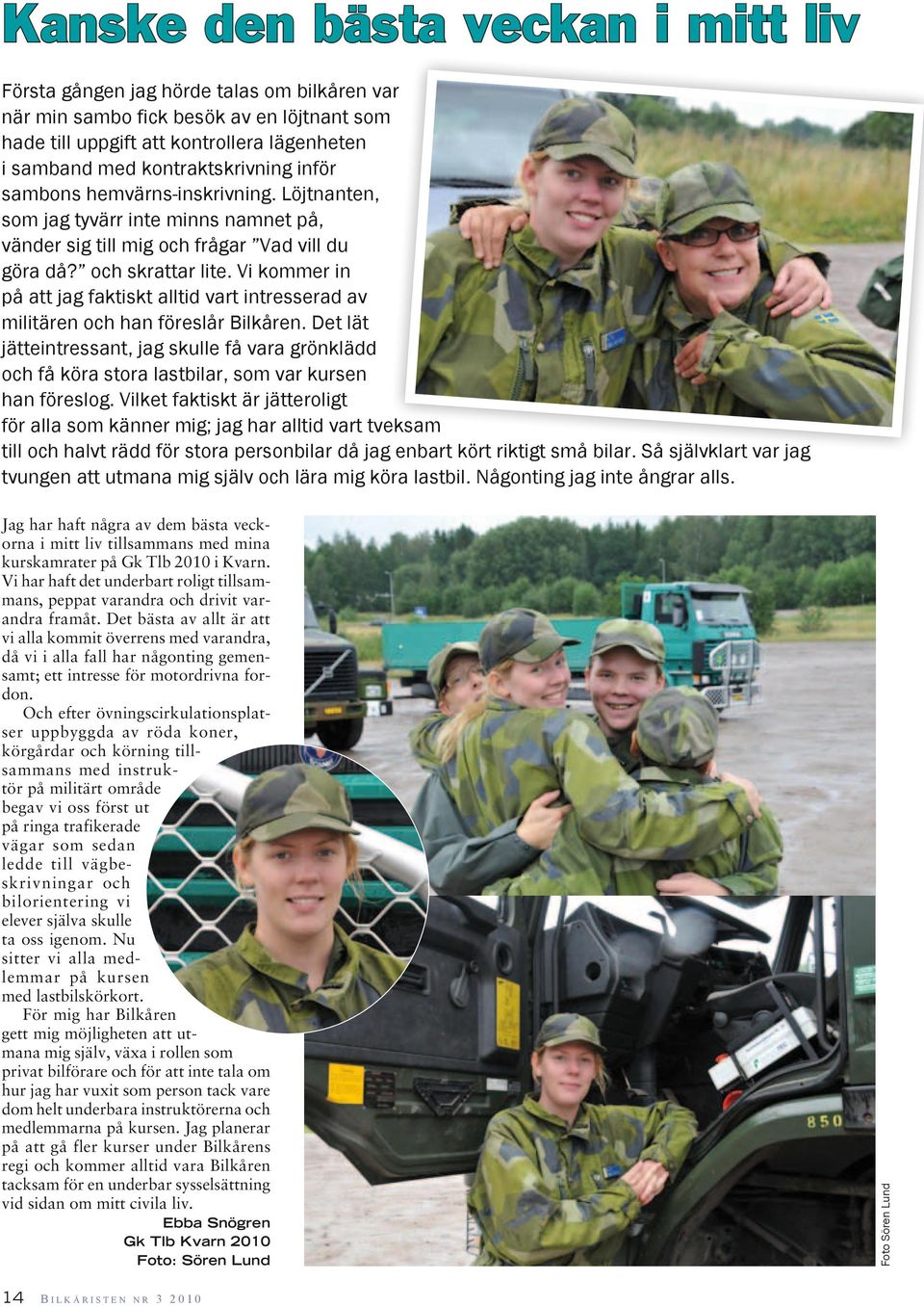 Vi kommer in på att jag faktiskt alltid vart intresserad av militären och han föreslår Bilkåren.