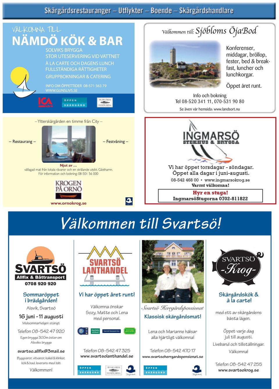 se Vi har öppet torsdagar - söndagar. Öppet alla dagar i juni-augusti. 08-542 468 00 www.ingmarsokrog.se Varmt välkomna! Hyr en stuga! IngmarsöStugorna 0702-811822 Välkommen till Svartsö!