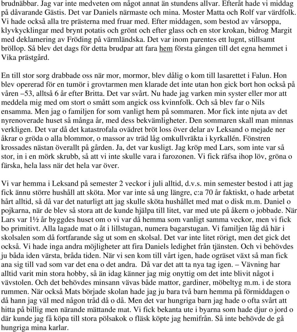 Efter middagen, som bestod av vårsoppa, klyvkycklingar med brynt potatis och grönt och efter glass och en stor krokan, bidrog Margit med deklamering av Fröding på värmländska.