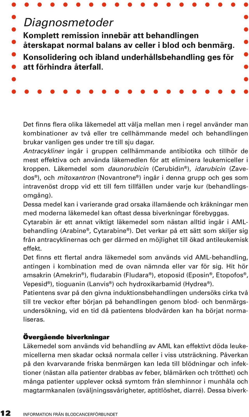 Antracykliner ingår i gruppen cellhämmande antibiotika och tillhör de mest effektiva och använda läkemedlen för att eliminera leukemiceller i kroppen.