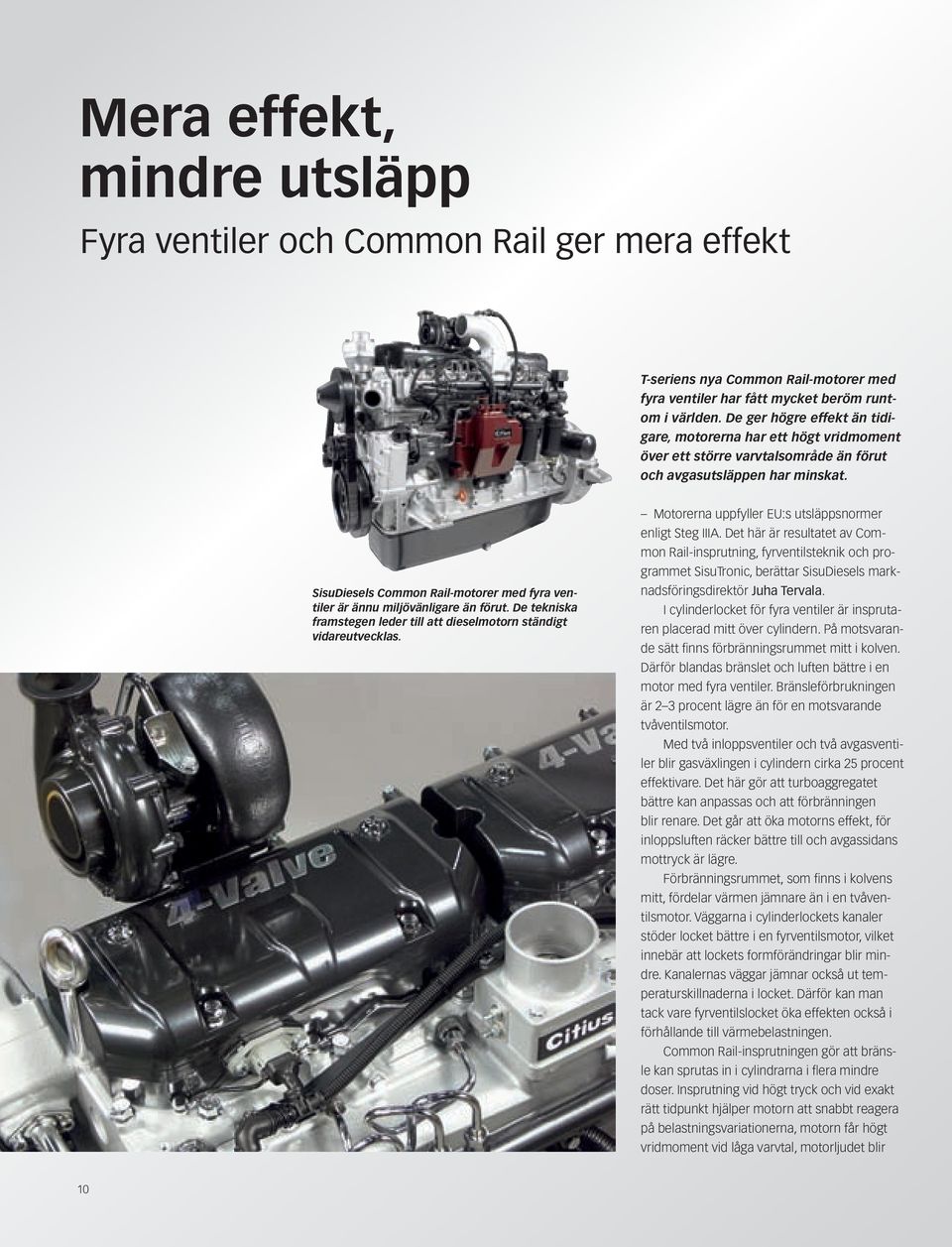 SisuDiesels Common Rail-motorer med fyra ventiler är ännu miljövänligare än förut. De tekniska framstegen leder till att dieselmotorn ständigt vidareutvecklas.