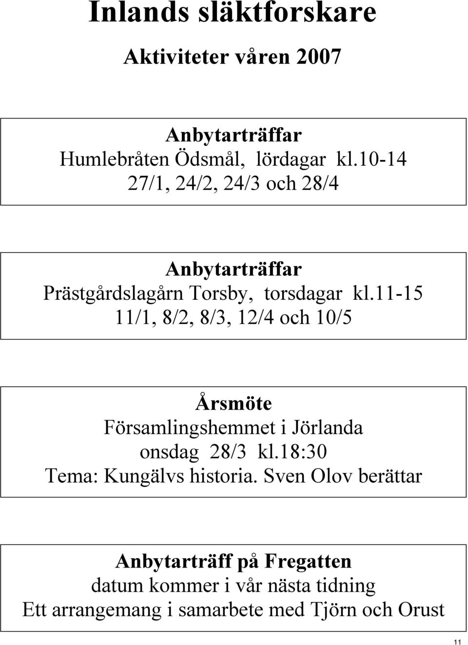 11-15 11/1, 8/2, 8/3, 12/4 och 10/5 Årsmöte Församlingshemmet i Jörlanda onsdag 28/3 kl.