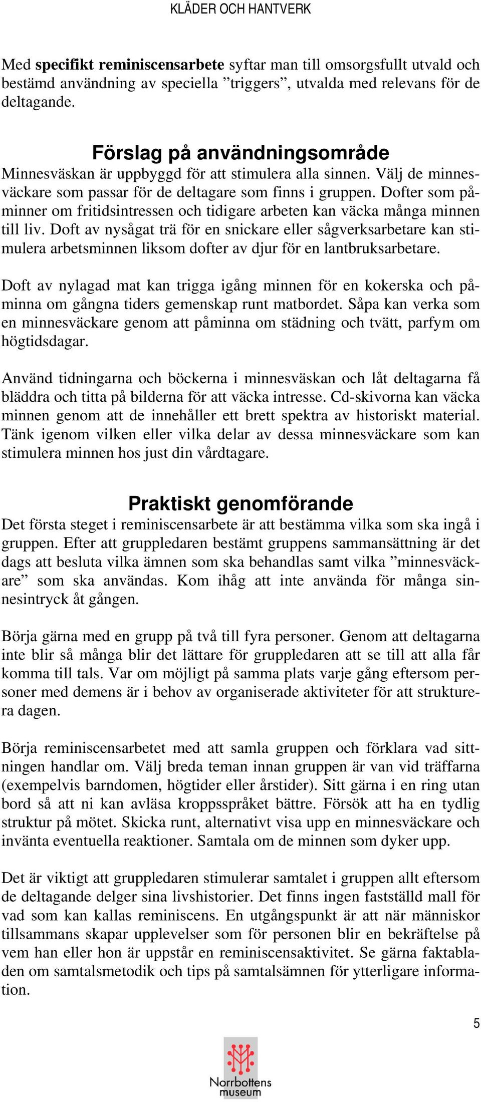 Dofter som påminner om fritidsintressen och tidigare arbeten kan väcka många minnen till liv.