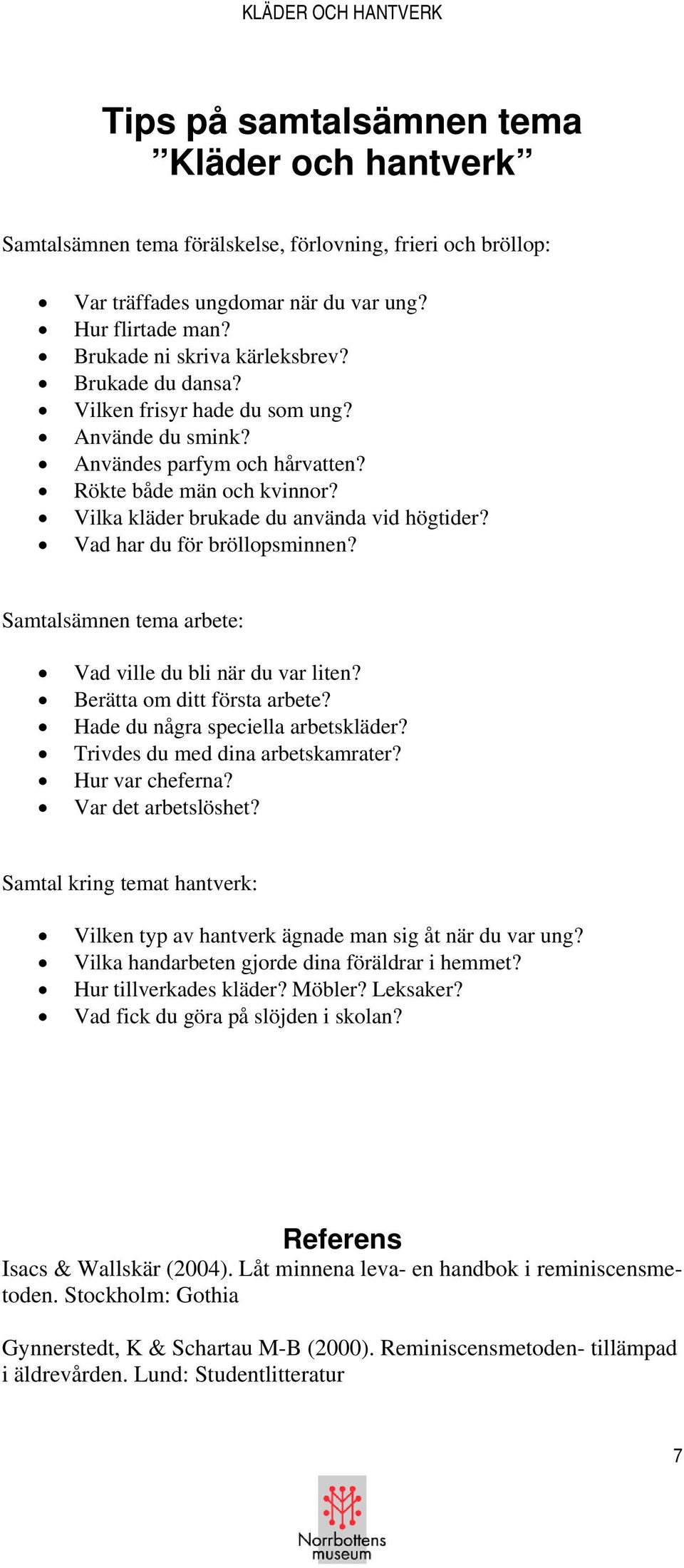 Vad har du för bröllopsminnen? Samtalsämnen tema arbete: Vad ville du bli när du var liten? Berätta om ditt första arbete? Hade du några speciella arbetskläder? Trivdes du med dina arbetskamrater?